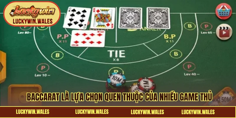 Baccarat là lựa chọn quen thuộc của nhiều game thủ
