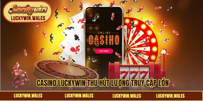 Casino LUCKYWIN thu hút lượng truy cập lớn