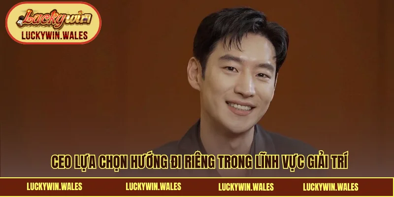 CEO lựa chọn hướng đi riêng trong lĩnh vực giải trí