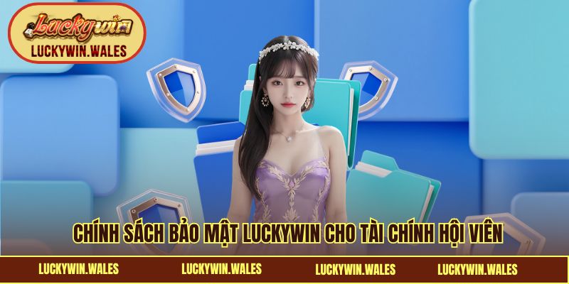 Chính sách bảo mật LUCKYWIN cho tài chính hội viên