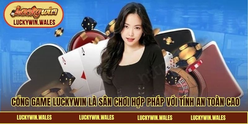 Cổng game LUCKYWIN là sân chơi hợp pháp với tính an toàn cao