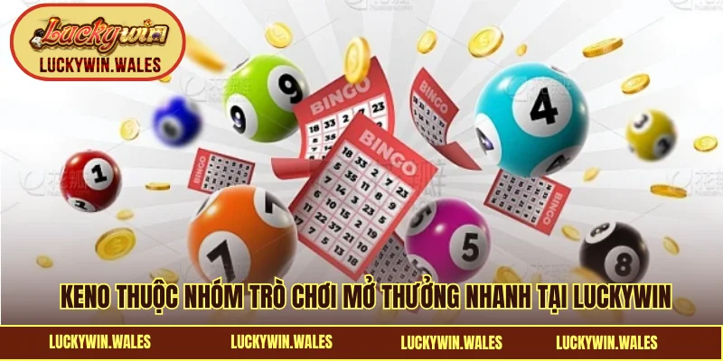 Keno thuộc nhóm trò chơi mở thưởng nhanh tại LUCKYWIN