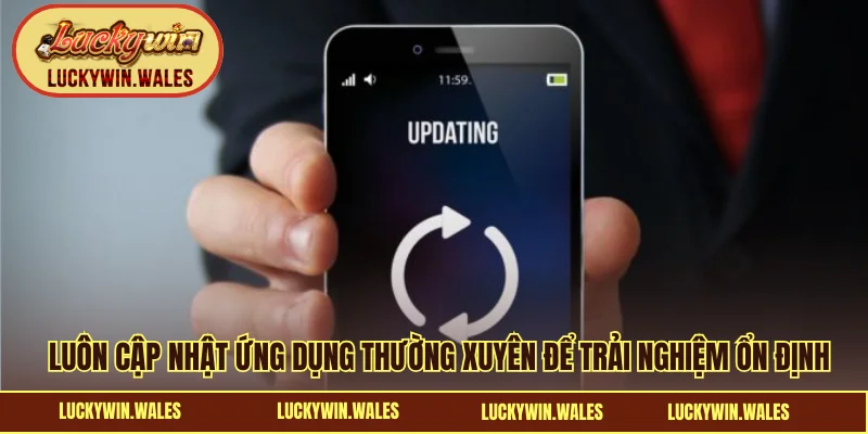 Luôn cập nhật ứng dụng thường xuyên để trải nghiệm ổn định