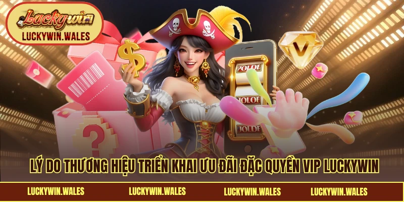 Đặc biệt VIP LUCKYWIN được hệ thống triển khai vì sao? 