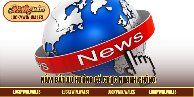 Mục tin tức giúp nắm bắt xu hướng cá cược nhanh chóng