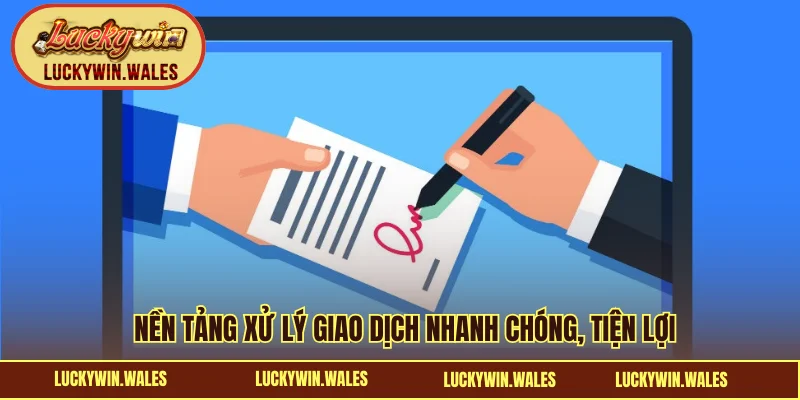 Nền tảng xử lý giao dịch nhanh chóng, tiện lợi