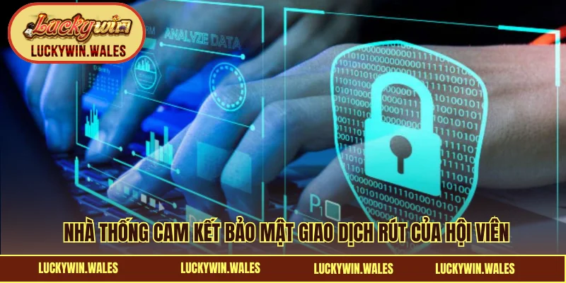 Nhà thống cam kết bảo mật giao dịch rút của hội viên