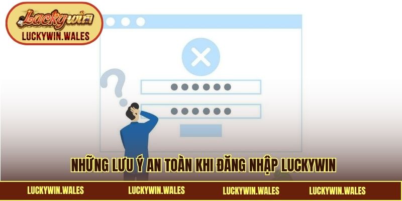 Những lưu ý an toàn khi đăng nhập LUCKYWIN