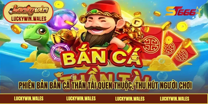 Phiên bản bắn cá Thần Tài quen thuộc, thu hút người chơi