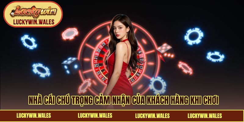 Nhà cái chú trọng cảm nhận của khách hàng khi chơi