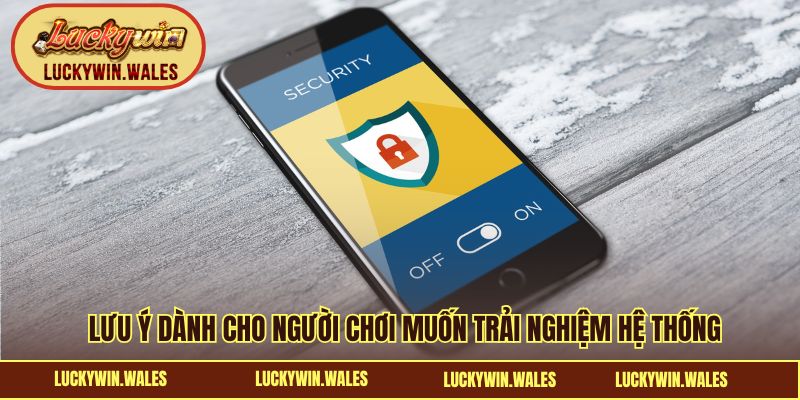 Lưu ý dành cho người chơi muốn trải nghiệm hệ thống