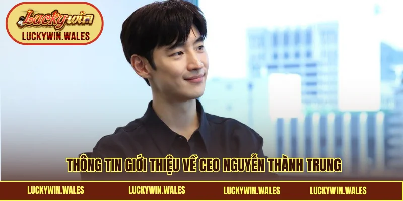 Thông tin giới thiệu về CEO Nguyễn Thành Trung